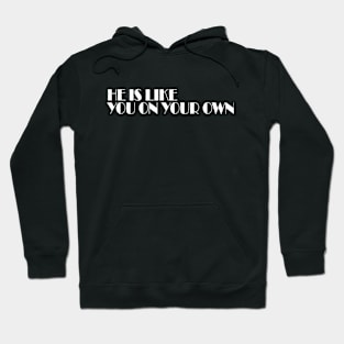 HE IS LIKE YOU ON YOUR OWN Hoodie